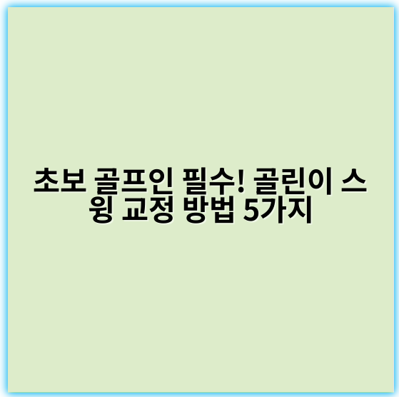 초보 골프인 필수! 골린이 스윙 교정 방법 5가지 - 골린이 스윙 교정 방법의 가장 중요한 핵심 키워드는 **기초 자세**입니다.