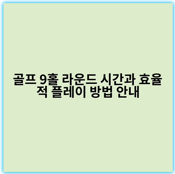 골프 9홀 라운드 시간과 효율적 플레이 방법 안내 - 핵심 키워드: 효율성