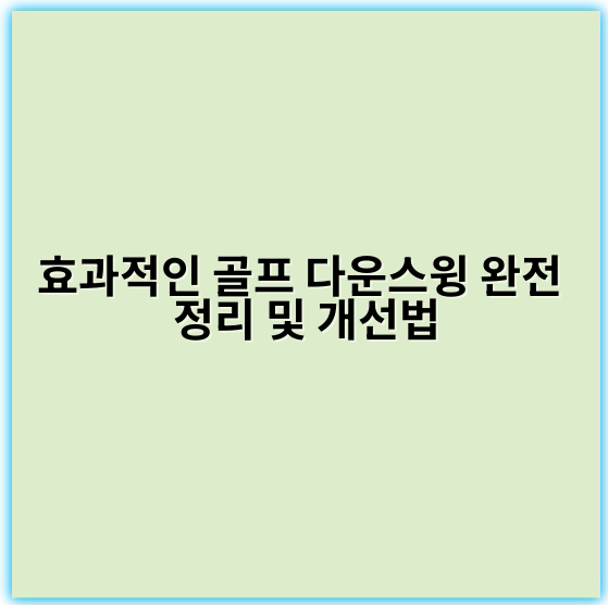 효과적인 골프 다운스윙 완전 정리 및 개선법 - 골프 다운스윙에서 가장 중요한 핵심 키워드: **리듬**