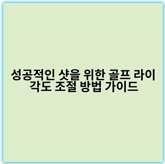 성공적인 샷을 위한 골프 라이 각도 조절 방법 가이드 - 경사도