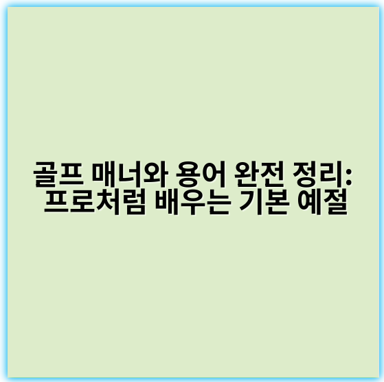골프 매너와 용어 완전 정리: 프로처럼 배우는 기본 예절 - 존중
