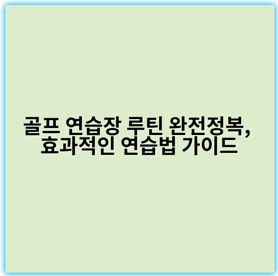 골프 연습장 루틴 완전정복, 효과적인 연습법 가이드 - 핵심 키워드: 체계성