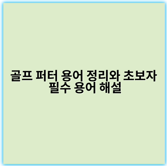 골프 퍼터 용어 정리와 초보자 필수 용어 해설 - 퍼터