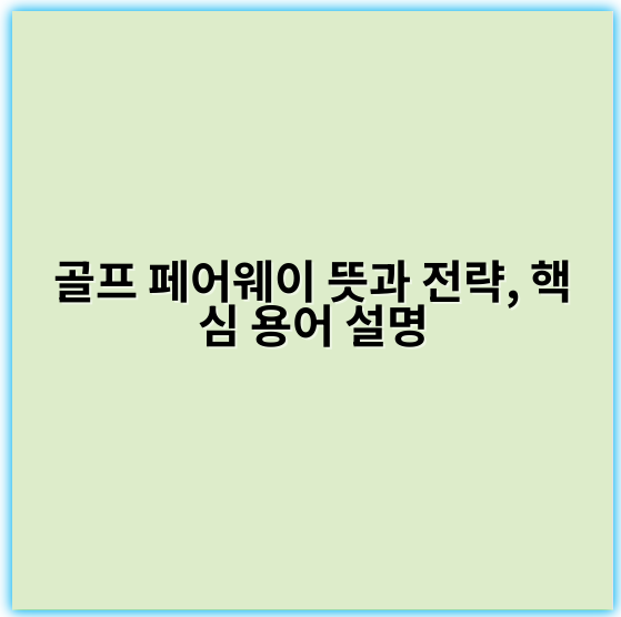 골프 페어웨이 뜻과 전략, 핵심 용어 설명 - 페어웨이