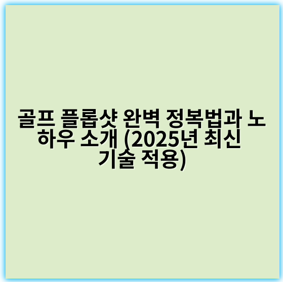 골프 플롭샷 완벽 정복법과 노하우 소개 (2025년 최신 기술 적용) - 핵심 키워드: **체중 이동**