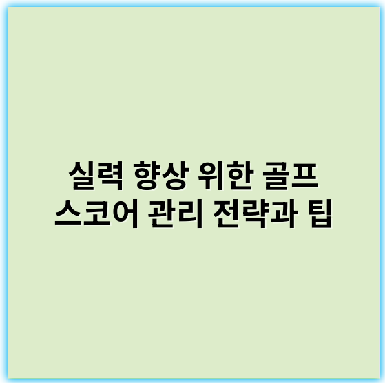 실력 향상 위한 골프 스코어 관리 전략과 팁 - 핵심 키워드: **일관성**